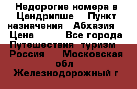 Недорогие номера в Цандрипше  › Пункт назначения ­ Абхазия  › Цена ­ 300 - Все города Путешествия, туризм » Россия   . Московская обл.,Железнодорожный г.